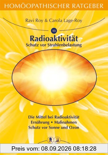Homöopathische Ratgeber: Homöopathischer Ratgeber, Bd.13, Radioaktivität, Ozon und Sonne: Schutz vor Strahlenbelastung. Die Mittel bei Radioaktivität. ... Maßnahmen. Schutz vor Sonne und Ozon: Nr 13