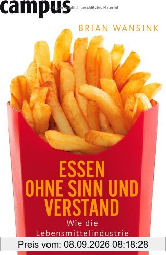 Essen ohne Sinn und Verstand: Wie die Lebensmittelindustrie uns manipuliert