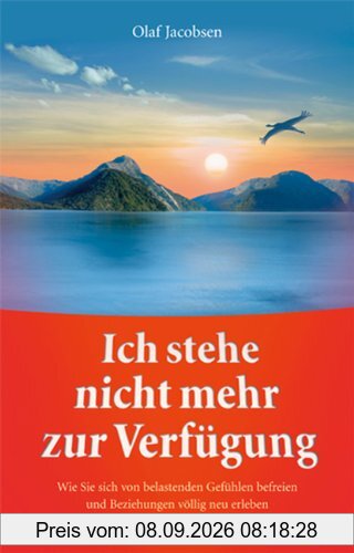 Ich stehe nicht mehr zur Verfügung - Wie Sie sich von belastenden Gefühlen befreien und Beziehungen völlig neu erleben