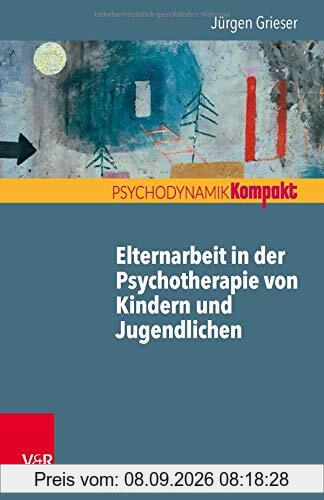 Elternarbeit in der Psychotherapie von Kindern und Jugendlichen (Psychodynamik kompakt)