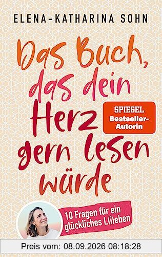Das Buch, das dein Herz gern lesen würde: 10 Fragen für ein glückliches L(i)eben