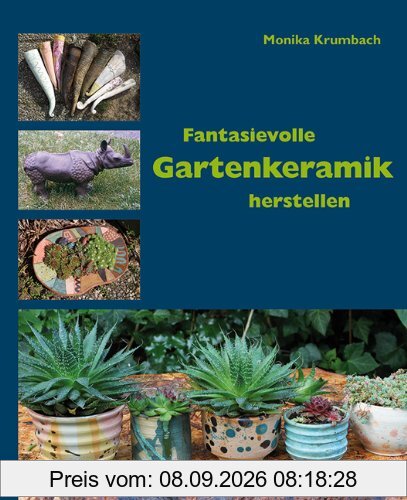 Fantasievolle Gartenkeramik herstellen: Techniken, Projekte, Ideen, Ambiente.