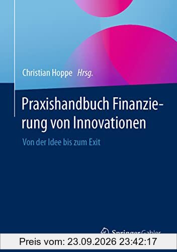 Praxishandbuch Finanzierung von Innovationen: Von der Idee bis zum Exit