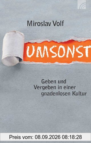 Umsonst: Geben und Vergeben in einer gnadenlosen Kultur
