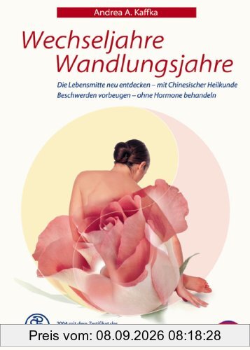 Wechseljahre - Wandlungsjahre: Entdecken und stärken sie ihre weiblichen Lebenskräfte mit Chinesischer Heilkunde