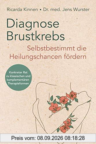Diagnose Brustkrebs: Selbstbestimmt die Heilungschancen fördern: Konkreter Rat zu klassischen und komplementären Therapieformen