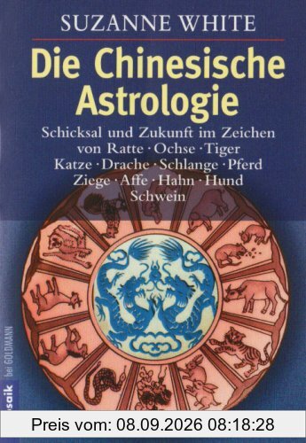 Die Chinesische Astrologie: Schicksal und Zukunft im Zeichen von Ratte, Ochse, - Tiger, Katze, Drache, Schlange, Pferd, Ziege, Affe, - Hahn, Hund, Schwein