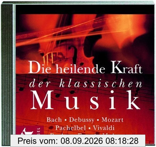 Die heilende Kraft der klassischen Musik. CD. . Bach, Debussy, Mozart, Pachelbel, Vivaldi