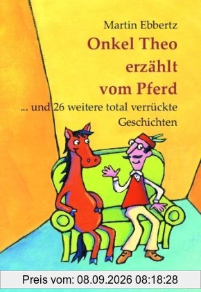 Onkel Theo erzählt vom Pferd ... . und 26 weitere total verrückte Geschichten