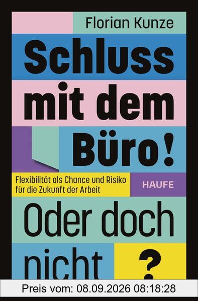 Schluss mit dem Büro! Oder doch nicht?: Flexibilität als Chance und Risiko für die Zukunft der Arbeit. DAS Buch zur Homeoffice-Debatte mit neusten Studienergebnissen!