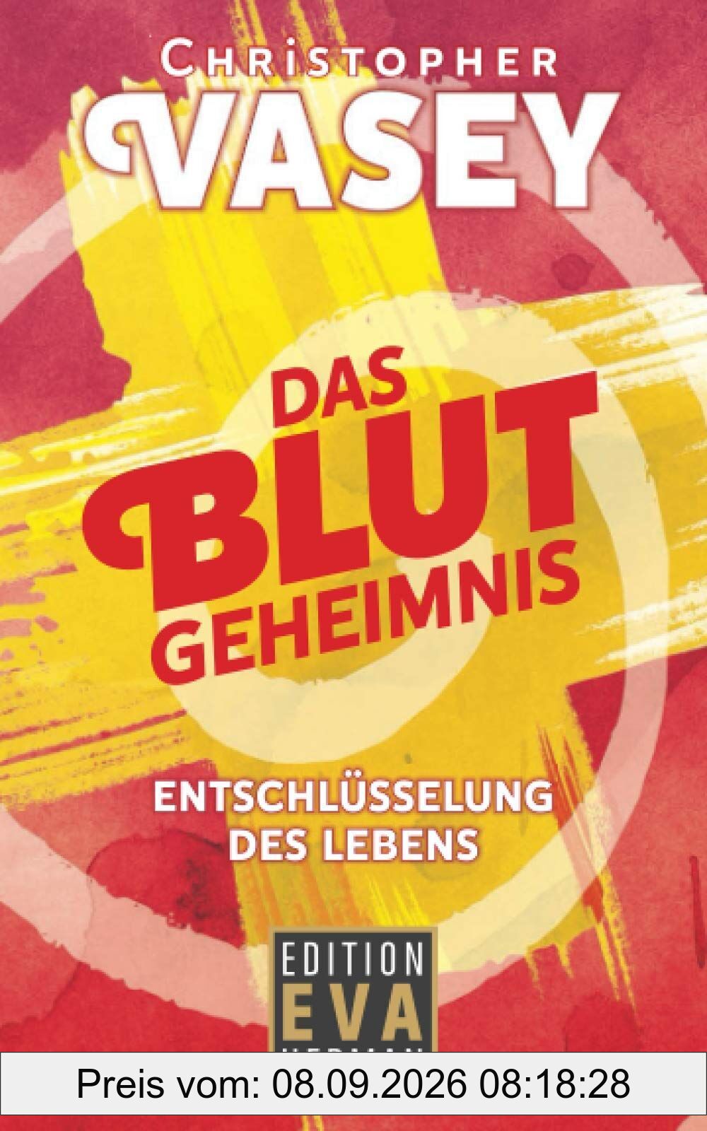 Das Blutgeheimnis: Entschlüsselung des Lebens (Die Christopher Vasey Buchserie Von Edition Eva Herman)