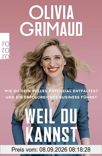 Weil du kannst: Wie du dein volles Potenzial entfaltest und ein erfolgreiches Business führst