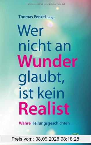 Wer nicht an Wunder glaubt, ist kein Realist: Wahre Heilungsgeschichten