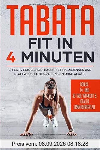 Tabata: Fit in 4 Minuten - Effektiv Muskeln aufbauen, Fett verbrennen und Stoffwechsel beschleunigen ohne Geräte - mit bebilderten Übungen!