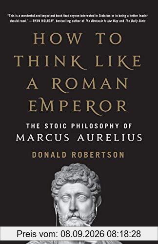 How to Think Like a Roman Emperor: The Stoic Philosophy of Marcus Aurelius