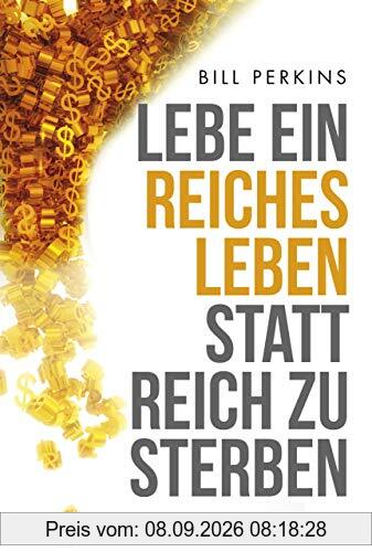 Lebe ein reiches Leben, statt reich zu sterben: So machst du das Beste aus deinem Geld und deinem Leben