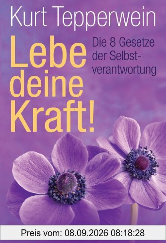 Lebe deine Kraft!: Die 8 Gesetze der Selbstverantwortung