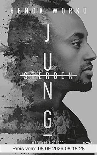 Jung sterben: Warum es sich lohnt, ganz für Jesus zu leben