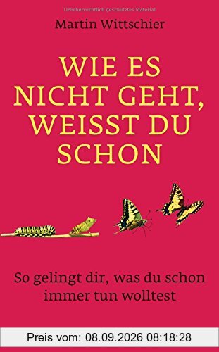 Wie es nicht geht, weißt du schon: So gelingt dir, was du schon immer tun wolltest