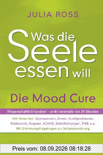 Was die Seele essen will: Die Mood Cure. Wissenschaftlich fundiert - wirkt innerhalb von 24 Stunden