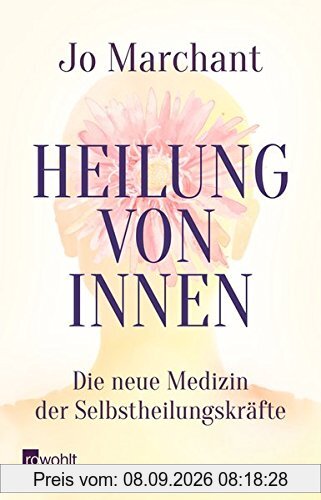 Heilung von innen: Die neue Medizin der Selbstheilungskräfte