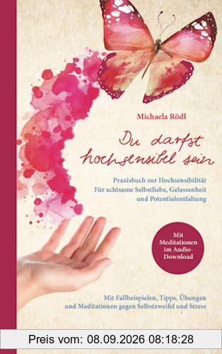 Du darfst hochsensibel sein. Praxisbuch zur Hochsensibilität: Für achtsame Selbstliebe, Gelassenheit und Potentialentfaltung. Mit Fallbeispielen, ... Meditationen gegen Selbstzweifel und Stress