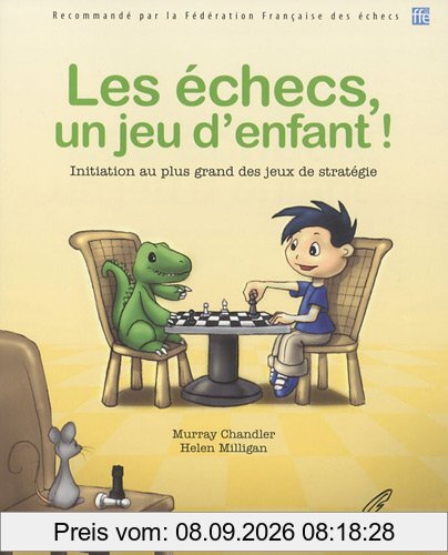 Les échecs, un jeu d'enfant ! : initiation au plus grand des jeux de stratégie