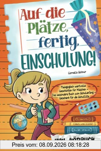 Auf die Plätze, fertig, Einschulung! Pädagogisch wertvolle Geschichten für Mädchen: Das besondere Buch zum Schulanfang - Geschenk für die Schultüte inkl. Hörbuch