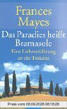 Das Paradies heißt Bramasole: Eine Liebeserklärung an die Toskana