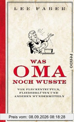 Was Oma noch wusste: Von Fleckenteufeln, Fliederblüten und anderen Wundermitteln