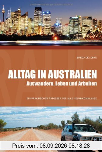 Alltag in Australien - Auswandern, Leben und Arbeiten: Ein praktischer Ratgeber für alle Neuankömmlinge