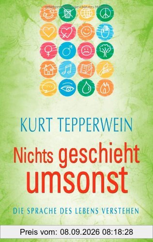 Nichts geschieht umsonst. Die Sprache des Lebens verstehen