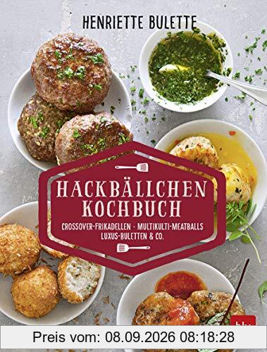 Henriette Bulette: Hackbällchen-Kochbuch: Crossover-Frikadellen, Multikulti-Meatballs, Luxus-Buletten & Co. (BLV)