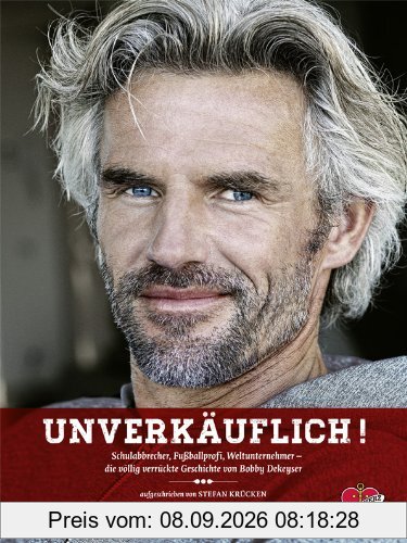 Unverkäuflich: Schulabbrecher, Fussballprofi, Weltunternehmer. Die völlig verrückte Geschichte von Bobby Dekeyser