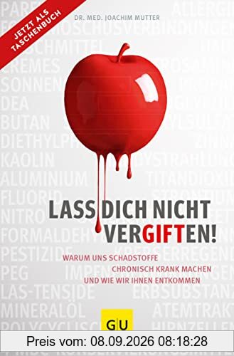 Lass dich nicht vergiften!: Warum uns Schadstoffe chronisch krank machen und wie wir ihnen entkommen (GU Einzeltitel Gesundheit/Alternativheilkunde)