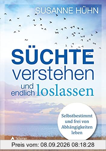 Süchte verstehen und endlich loslassen: Selbstbestimmt und frei von Abhängigkeiten leben