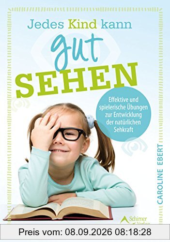 Jedes Kind kann gut sehen: Effektive und spielerische Übungen zur Entwicklung der natürlichen Sehkraft