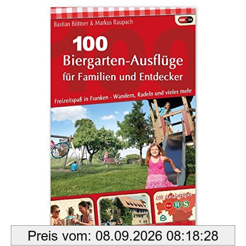 100 Biergarten-Ausflüge für Familien und Entdecker: Freizeitspaß in Franken - Wandern, Radeln und vieles mehr