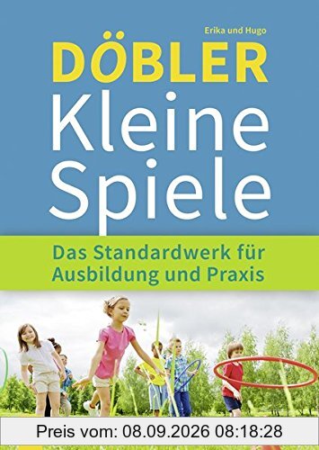 Kleine Spiele: Das Standardwerk für Ausbildung und Praxis - 3 bis 99 Jahre. Ratgeber für Lehrer
