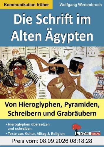 Die Schrift im Alten Ägypten: Von Hieroglyphen, Pyramiden, Schreibern und Grabräubern