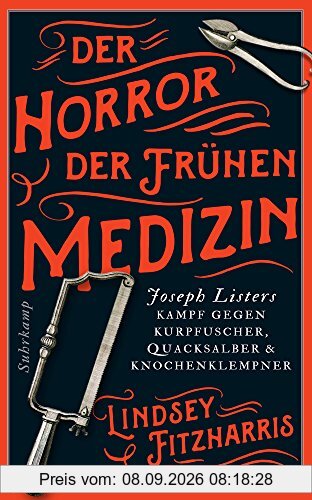 Der Horror der frühen Medizin: Joseph Listers Kampf gegen Kurpfuscher, Quacksalber & Knochenklempner (suhrkamp taschenbuch, Band 4886)