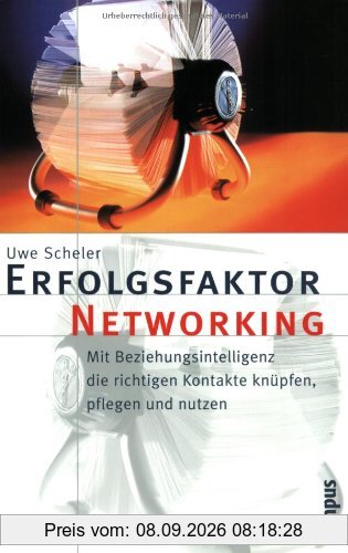 Erfolgsfaktor Networking: Mit Beziehungsintelligenz die richtigen Kontakte knüpfen, pflegen und nutzen