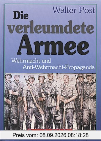 Die verleumdete Armee: Wehrmacht und Anti-Wehrmacht-Propaganda
