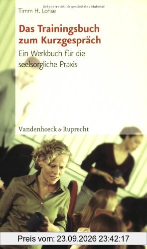 Das Trainingsbuch zum Kurzgespräch. Ein Werkbuch für die seelsorgliche Praxis