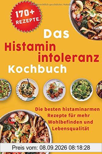 Das Histaminintoleranz Kochbuch: Die besten histaminarmen Rezepte für mehr Wohlbefinden und Lebensqualität inkl. Lebensmittelliste und Essensplan