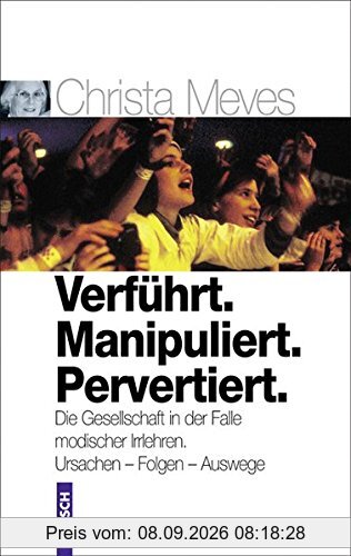 Verführt. Manipuliert. Pervertiert. Die Gesellschaft in der Falle modischer Irrlehren: Ursachen – Folgen – Auswege (Politik, Recht, Wirtschaft und Gesellschaft)