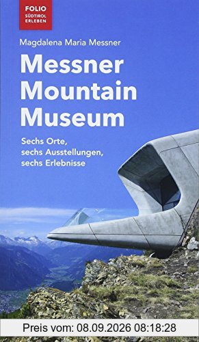 Messner Mountain Museum: Sechs Orte, sechs Ausstellungen, sechs Erlebnisse (Folio - Südtirol erleben)