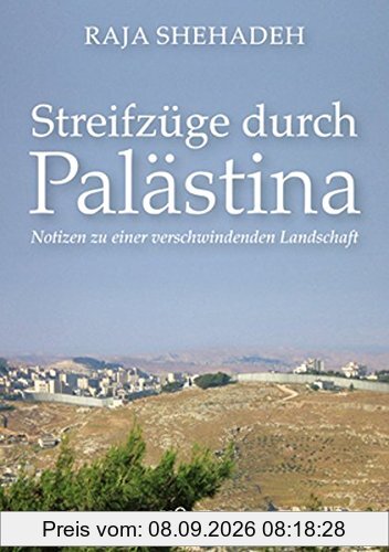 Streifzüge durch Palästina: Notizen zu einer verschwindenden Landschaft