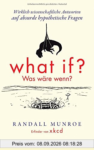 What if? Was wäre wenn?: Wirklich wissenschaftliche Antworten auf absurde hypothetische Fragen