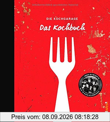 Die Kochgarage - Das Kochbuch: Über 60 Rezepte aus 15 Kühlschränken - Mit einem Vorwort von Tim Mälzer